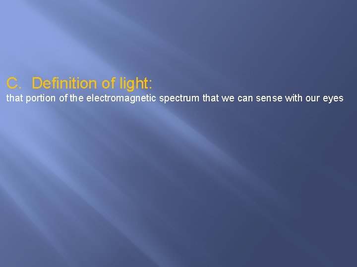 C. Definition of light: that portion of the electromagnetic spectrum that we can sense