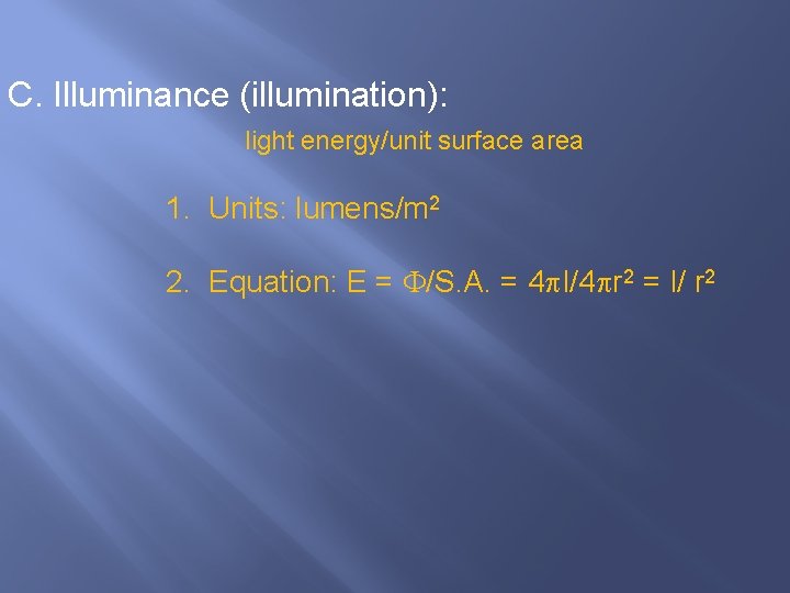 C. Illuminance (illumination): light energy/unit surface area 1. Units: lumens/m 2 2. Equation: E