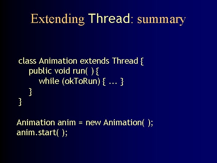 Extending Thread: summary class Animation extends Thread { public void run( ) { while