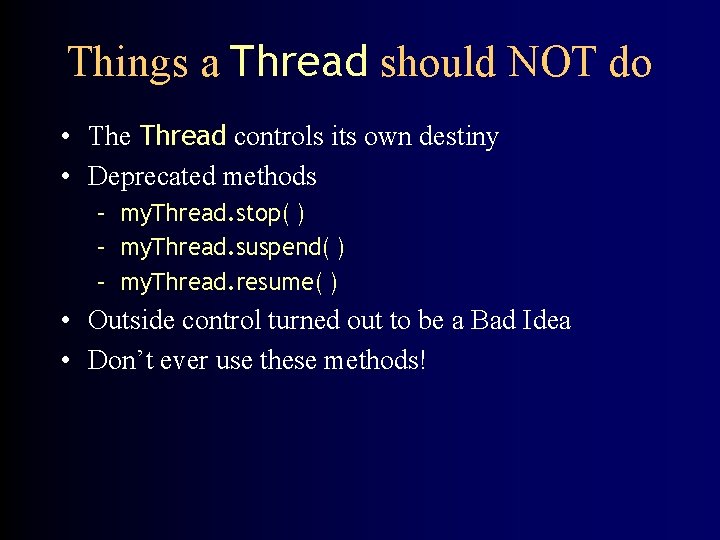 Things a Thread should NOT do • The Thread controls its own destiny •