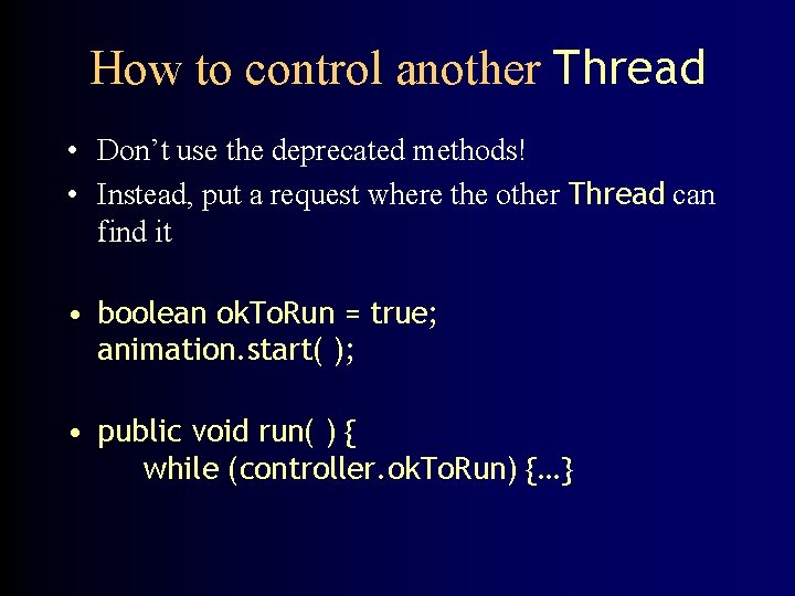 How to control another Thread • Don’t use the deprecated methods! • Instead, put