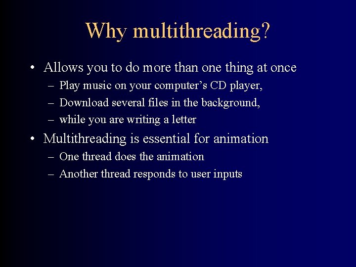Why multithreading? • Allows you to do more than one thing at once –