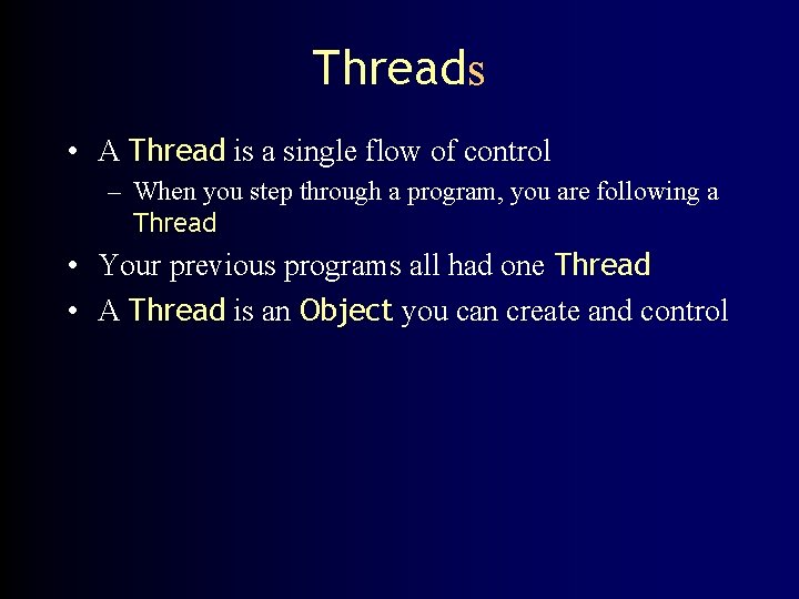 Threads • A Thread is a single flow of control – When you step