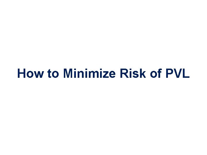 How to Minimize Risk of PVL How to Minimize Risk of PVL