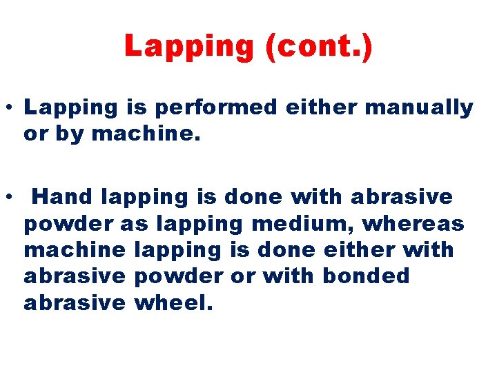 Lapping (cont. ) • Lapping is performed either manually or by machine. • Hand