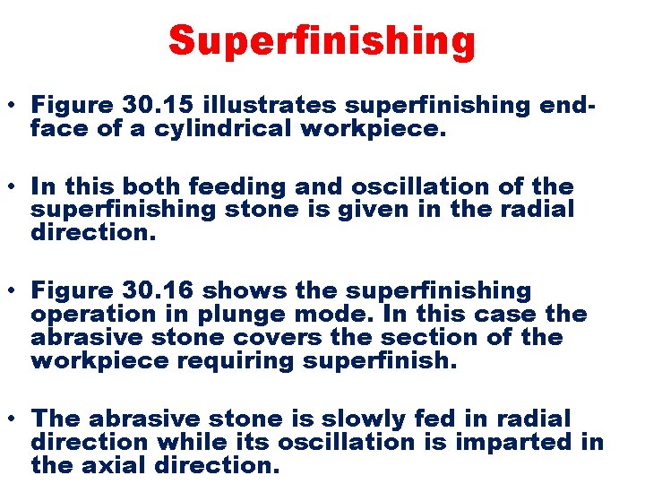 Superfinishing • Figure 30. 15 illustrates superfinishing endface of a cylindrical workpiece. • In
