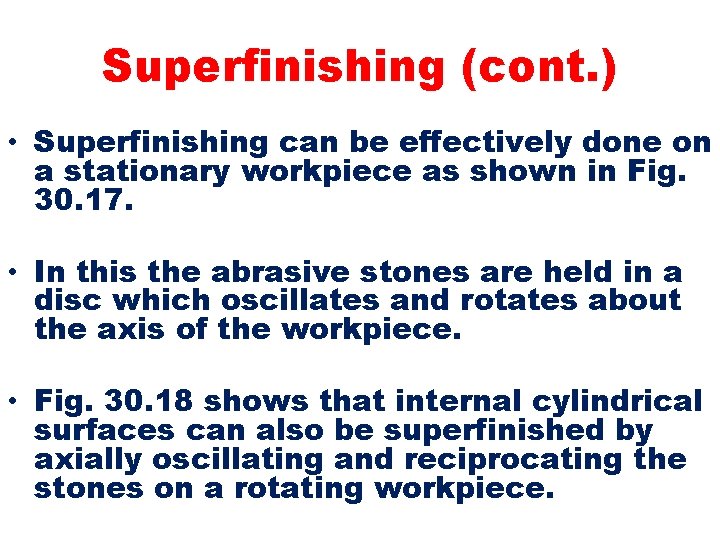 Superfinishing (cont. ) • Superfinishing can be effectively done on a stationary workpiece as