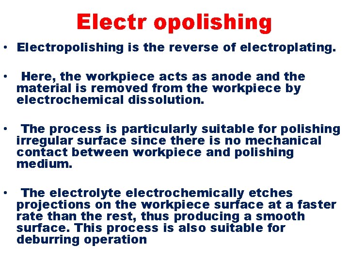 Electr opolishing • Electropolishing is the reverse of electroplating. • Here, the workpiece acts
