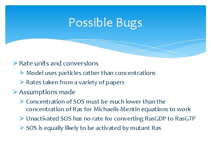 Possible Bugs Ø Rate units and conversions Ø Model uses particles rather than concentrations Possible Bugs Ø Rate units and conversions Ø Model uses particles rather than concentrations