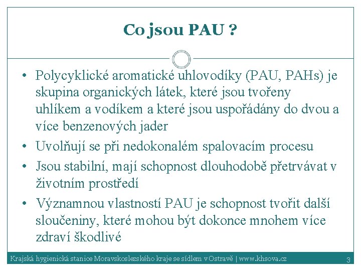 Co jsou PAU ? • Polycyklické aromatické uhlovodíky (PAU, PAHs) je skupina organických látek,