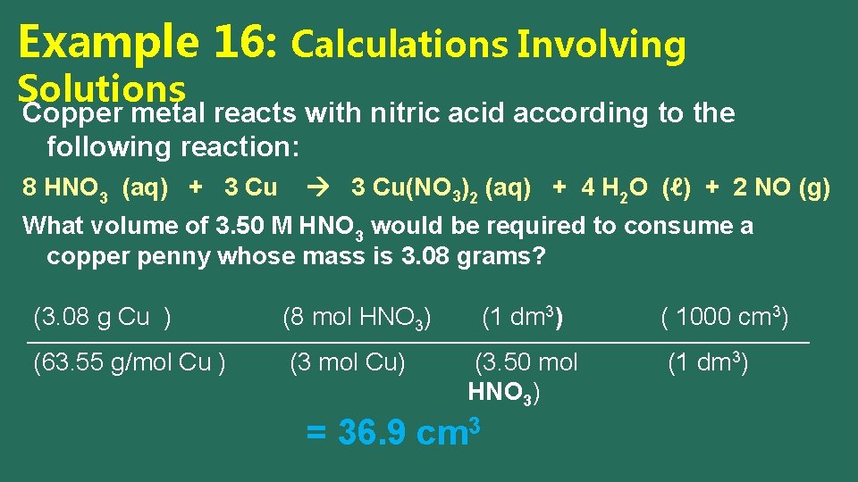 Example 16: Calculations Involving Solutions Copper metal reacts with nitric acid according to the