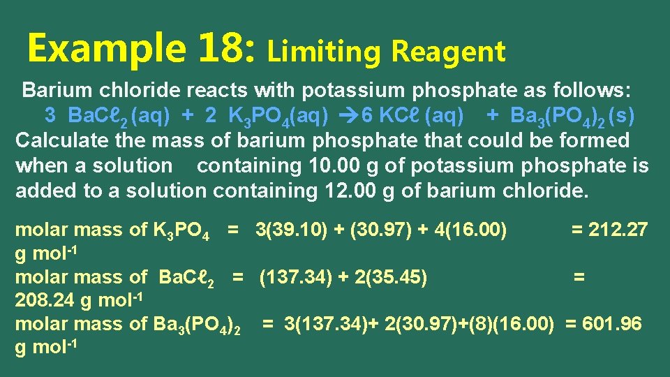 Example 18: Limiting Reagent Barium chloride reacts with potassium phosphate as follows: 3 Ba.