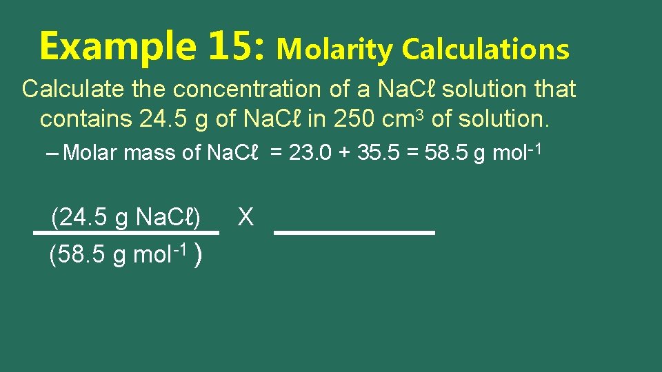 Example 15: Molarity Calculations Calculate the concentration of a Na. Cℓ solution that contains