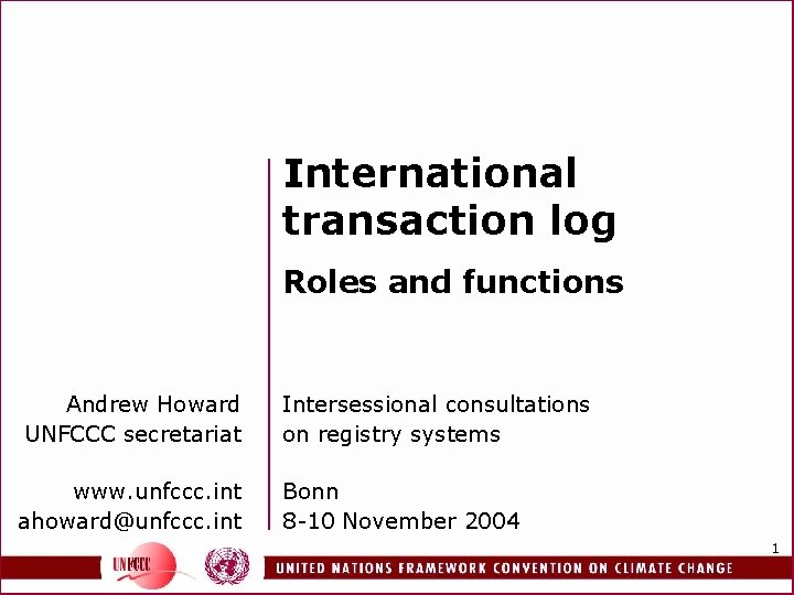 International transaction log Roles and functions Andrew Howard UNFCCC secretariat www. unfccc. int ahoward@unfccc.