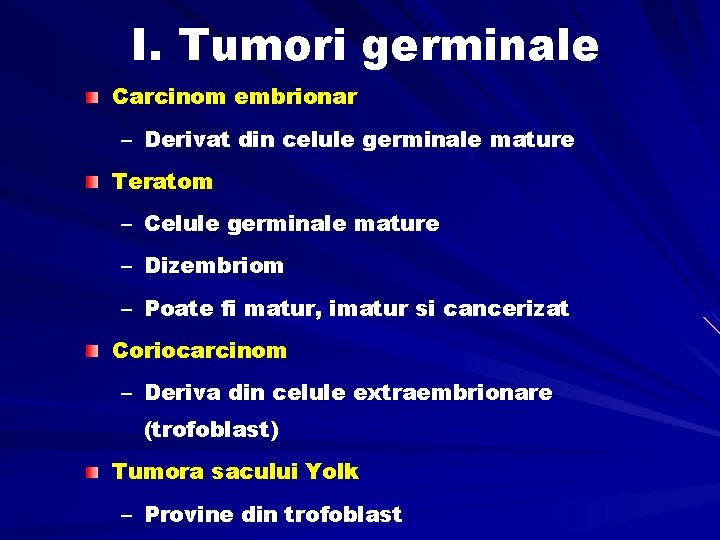 I. Tumori germinale Carcinom embrionar – Derivat din celule germinale mature Teratom – Celule