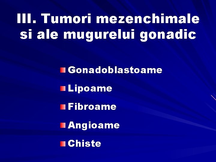 III. Tumori mezenchimale si ale mugurelui gonadic Gonadoblastoame Lipoame Fibroame Angioame Chiste 