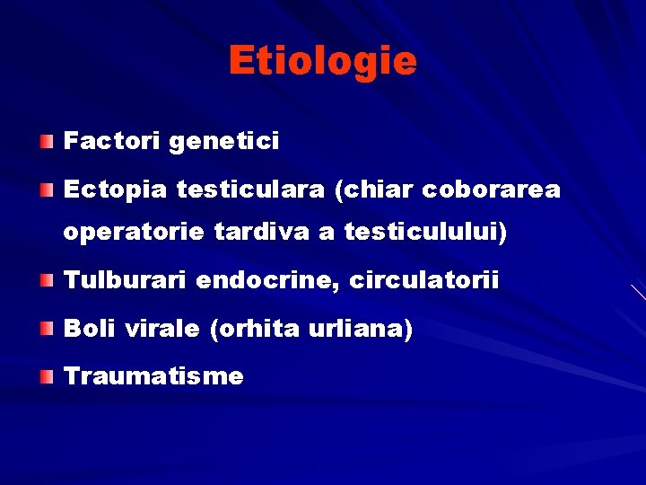 Etiologie Factori genetici Ectopia testiculara (chiar coborarea operatorie tardiva a testiculului) Tulburari endocrine, circulatorii