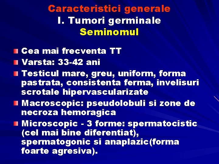Caracteristici generale I. Tumori germinale Seminomul Cea mai frecventa TT Varsta: 33 -42 ani