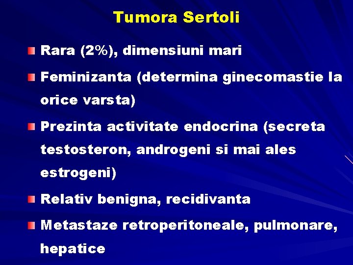 Tumora Sertoli Rara (2%), dimensiuni mari Feminizanta (determina ginecomastie la orice varsta) Prezinta activitate