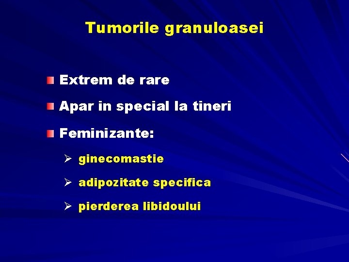 Tumorile granuloasei Extrem de rare Apar in special la tineri Feminizante: Ø ginecomastie Ø