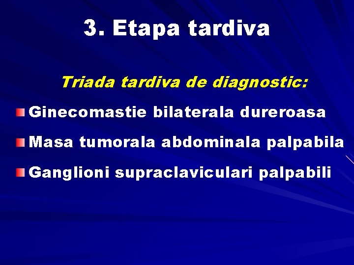 3. Etapa tardiva Triada tardiva de diagnostic: Ginecomastie bilaterala dureroasa Masa tumorala abdominala palpabila