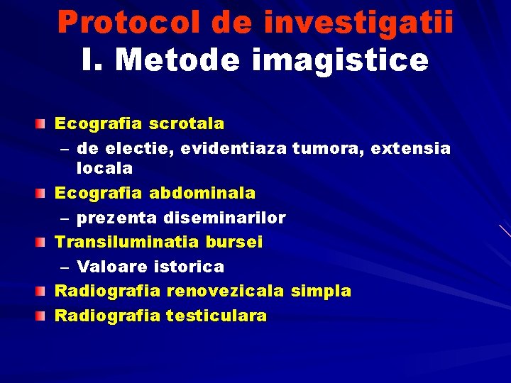 Protocol de investigatii I. Metode imagistice Ecografia scrotala – de electie, evidentiaza tumora, extensia