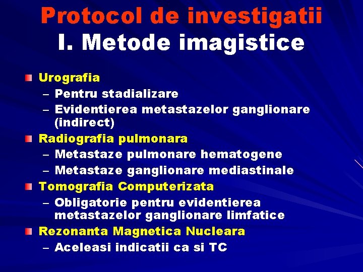 Protocol de investigatii I. Metode imagistice Urografia – Pentru stadializare – Evidentierea metastazelor ganglionare