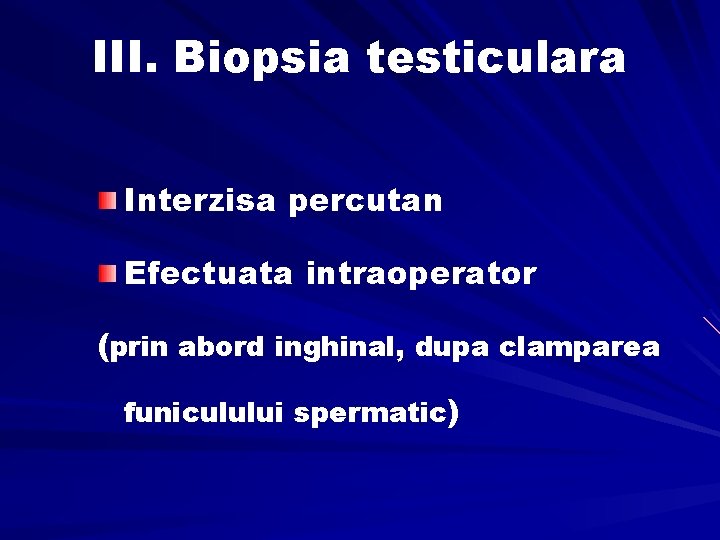 III. Biopsia testiculara Interzisa percutan Efectuata intraoperator (prin abord inghinal, dupa clamparea funiculului spermatic)