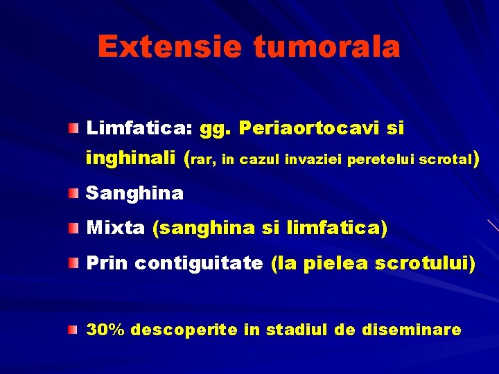 Extensie tumorala Limfatica: gg. Periaortocavi si inghinali (rar, in cazul invaziei peretelui scrotal) Sanghina