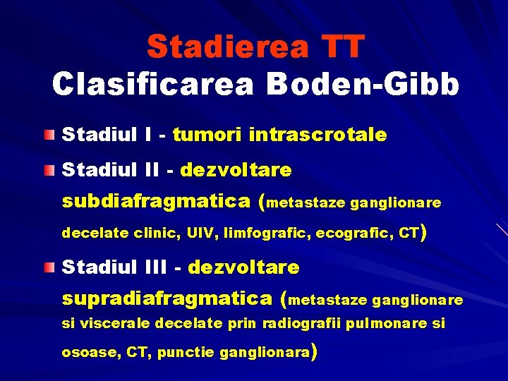 Stadierea TT Clasificarea Boden-Gibb Stadiul I - tumori intrascrotale Stadiul II - dezvoltare subdiafragmatica