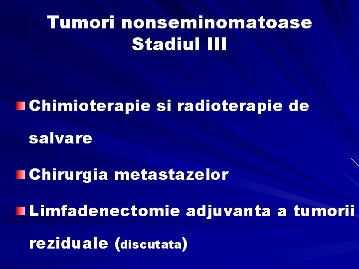 Tumori nonseminomatoase Stadiul III Chimioterapie si radioterapie de salvare Chirurgia metastazelor Limfadenectomie adjuvanta a