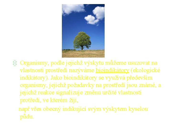  Organismy, podle jejichž výskytu můžeme usuzovat na vlastnosti prostředí nazýváme bioindikátory (ekologické indikátory).