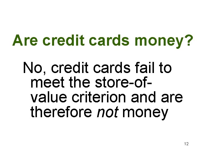 Are credit cards money? No, credit cards fail to meet the store-ofvalue criterion and