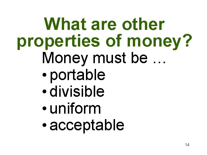 What are other properties of money? Money must be … • portable • divisible