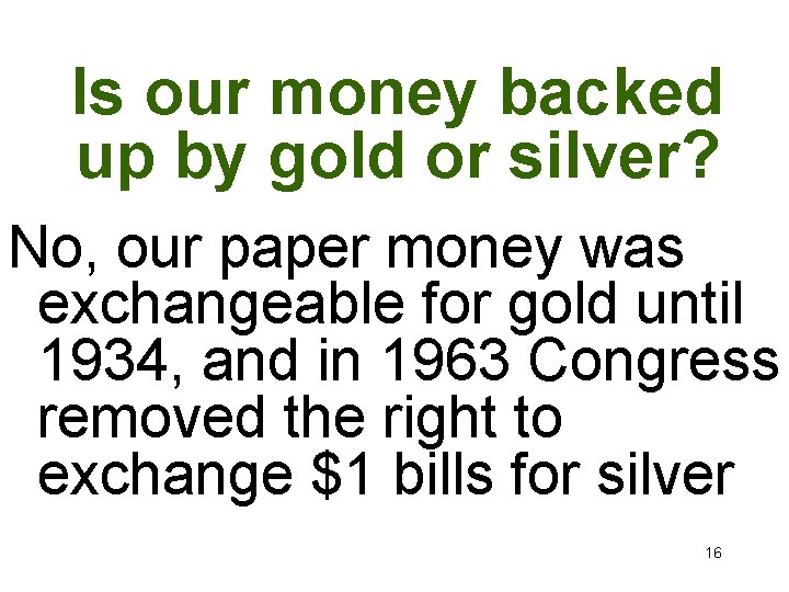 Is our money backed up by gold or silver? No, our paper money was