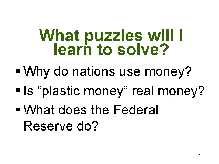 What puzzles will I learn to solve? § Why do nations use money? §