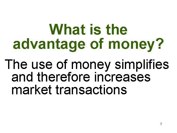 What is the advantage of money? The use of money simplifies and therefore increases