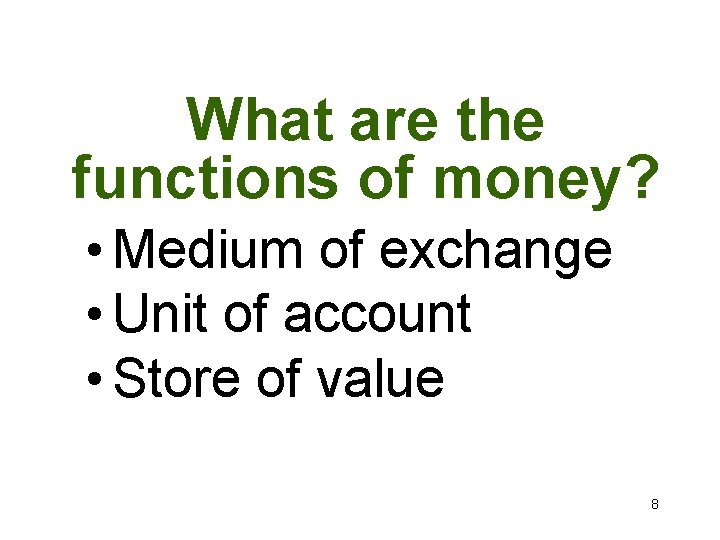 What are the functions of money? • Medium of exchange • Unit of account