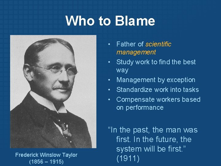 Who to Blame • Father of scientific management • Study work to find the