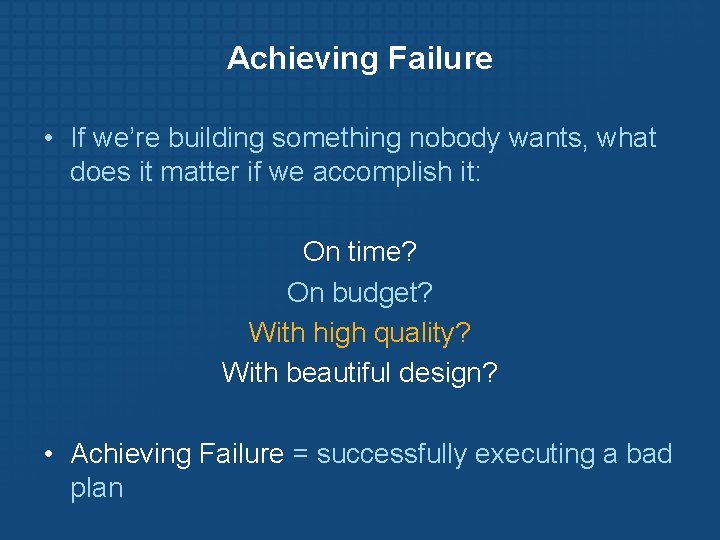 Achieving Failure • If we’re building something nobody wants, what does it matter if