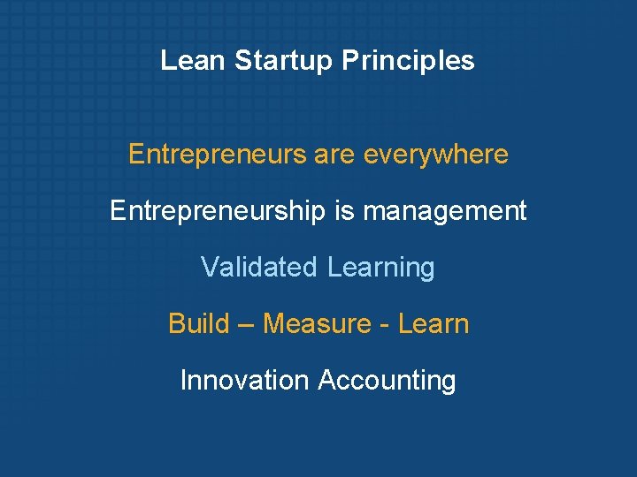 Lean Startup Principles Entrepreneurs are everywhere Entrepreneurship is management Validated Learning Build – Measure