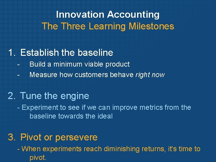 Innovation Accounting The Three Learning Milestones 1. Establish the baseline - Build a minimum