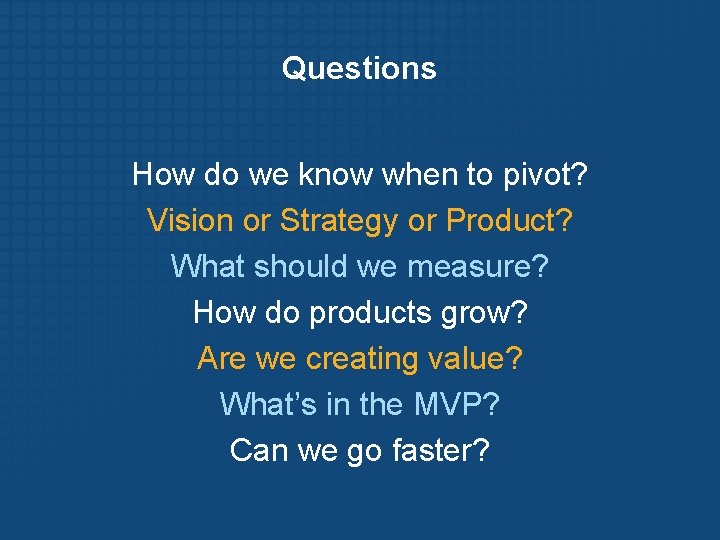 Questions How do we know when to pivot? Vision or Strategy or Product? What