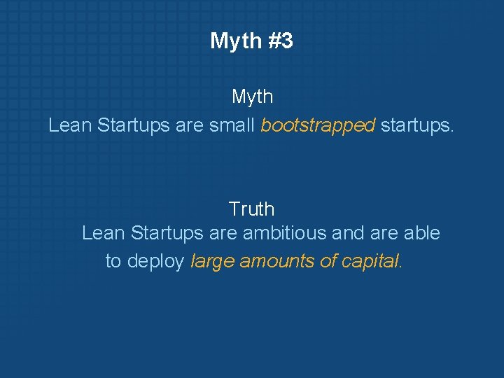 Myth #3 Myth Lean Startups are small bootstrapped startups. Truth Lean Startups are ambitious