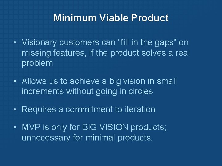 Minimum Viable Product • Visionary customers can “fill in the gaps” on missing features,