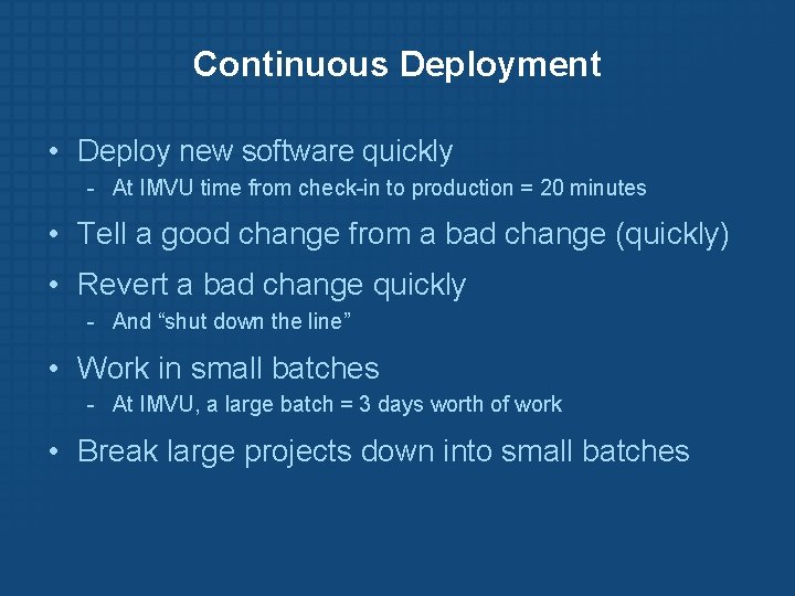 Continuous Deployment • Deploy new software quickly - At IMVU time from check-in to