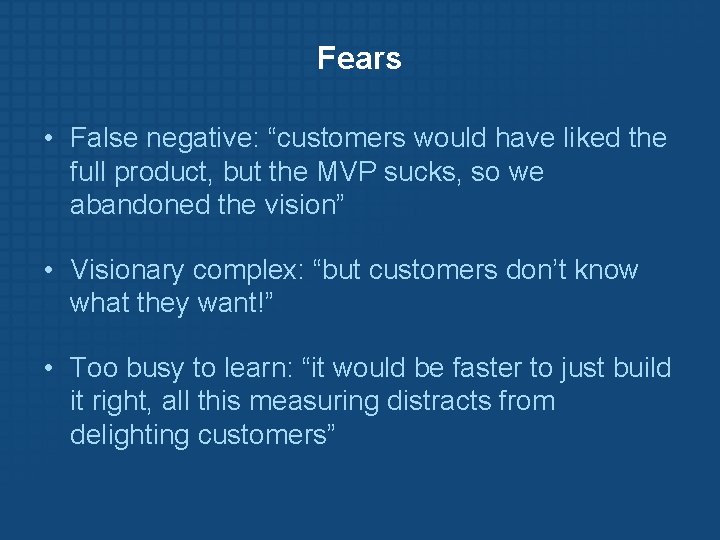 Fears • False negative: “customers would have liked the full product, but the MVP
