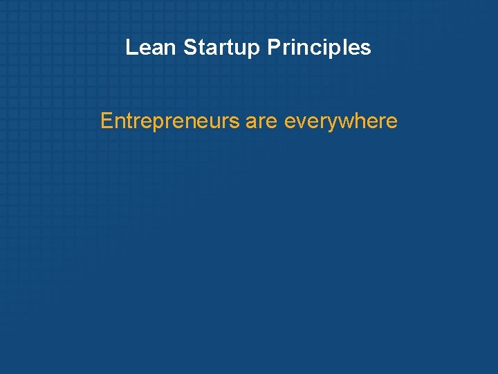 Lean Startup Principles Entrepreneurs are everywhere 