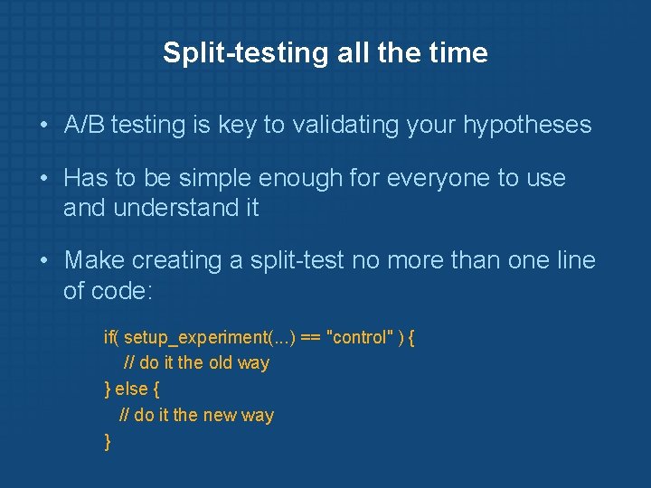 Split-testing all the time • A/B testing is key to validating your hypotheses •