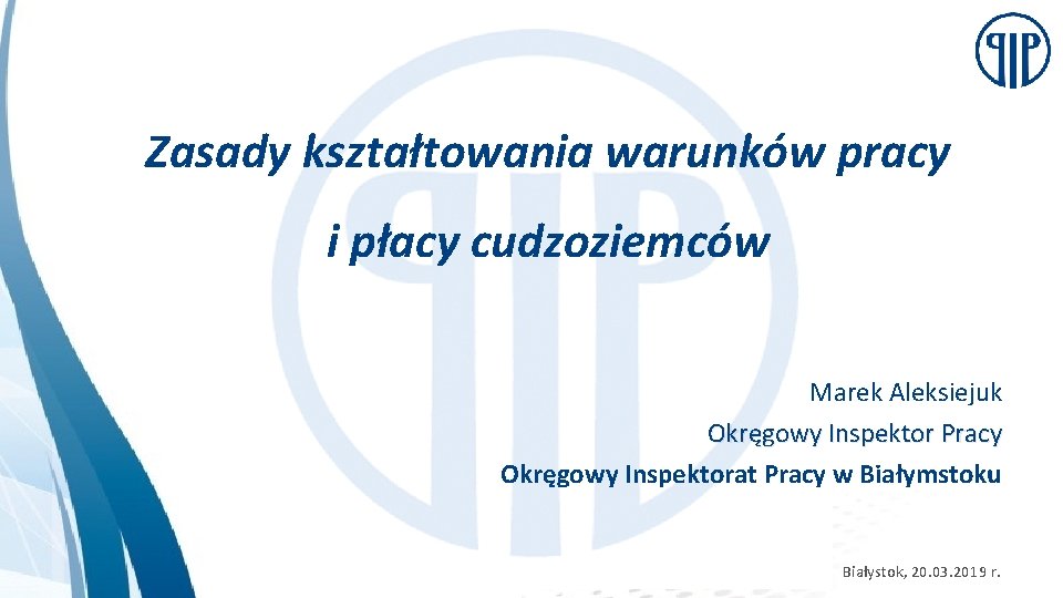 Zasady kształtowania warunków pracy i płacy cudzoziemców Marek Aleksiejuk Okręgowy Inspektor Pracy Okręgowy Inspektorat